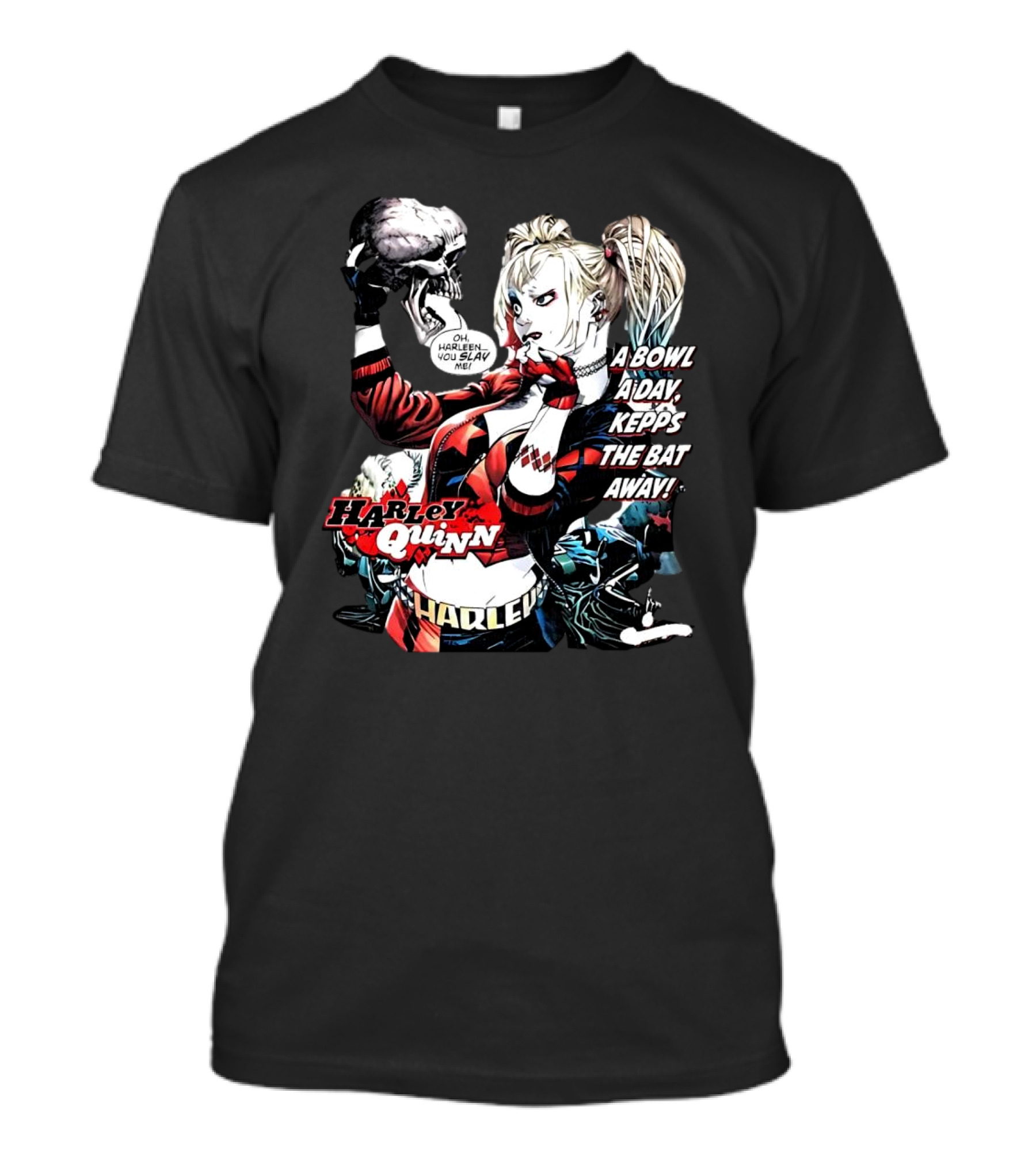 Harley Quinn A Bowl A Day Keeps The Bat Away Oh Harleen You Slay Me T-Shirt