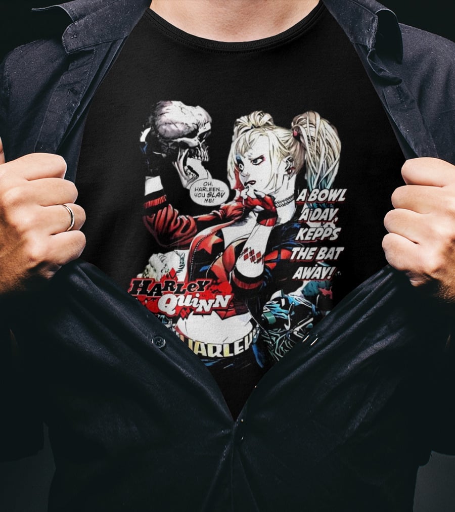 Harley Quinn A Bowl A Day Keeps The Bat Away Oh Harleen You Slay Me T-Shirt