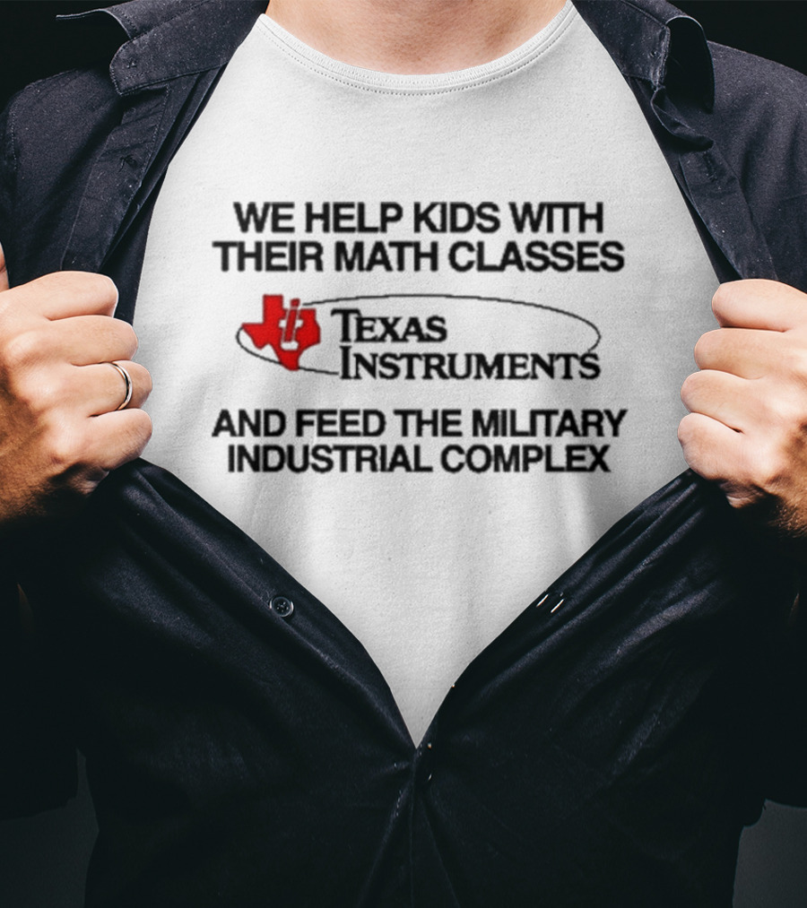 Barelylegal We Help Kids With Their Math Classes Texas Instruments And Feed The Military Industrial Complex T-Shirt