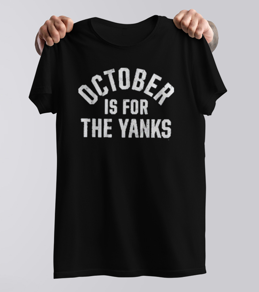 October Is For The Yanks New York Yankees Fan Clothing T-Shirt