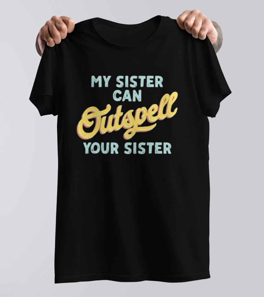 My Sister Can Outspell Your Sister Cute Spelling Bee Sibling Proud Brothers And Sisters T-Shirt