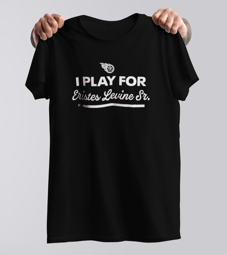 Tennessee Titans I Play For Eristes Levine Sr T-Shirt