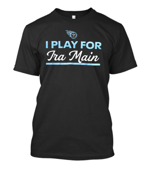 Tennessee Titans I Play For Ira Main T-Shirt