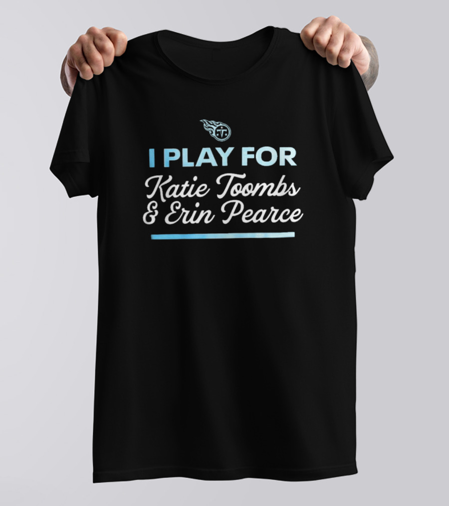 Tennessee Titans I Play For Katie Toombs And Erin Pearce T-Shirt