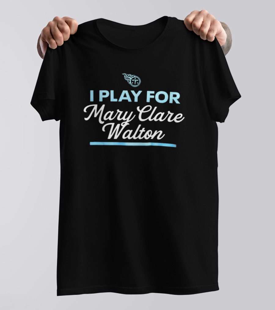 Tennessee Titans I Play For Mary Clare Walton NFL Team Support T-Shirt