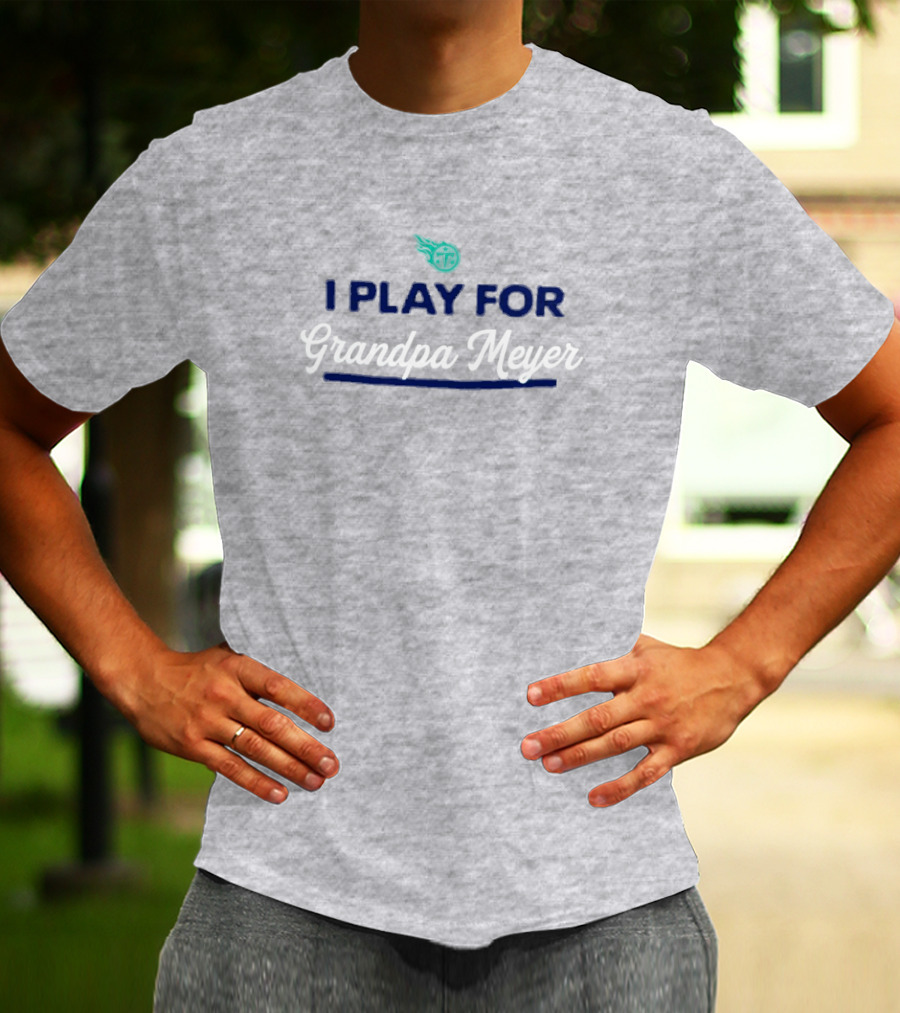 Tennessee Titans I Play For Grandpa Meyer T-Shirt