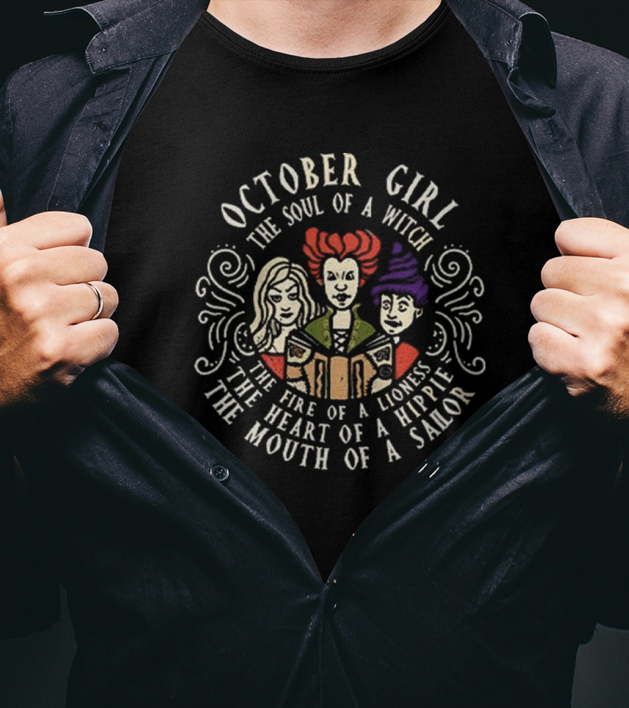 October Girl The Soul Of A Witch Sanderson Sisters The Fire Of A Lioness The Heart Of A Hippie The Mouth Of A Sailor T-Shirt