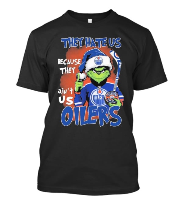 They Hate Us Because They Ain’t Us Grinch Edmonton Oilers OILERS Christmas T-Shirt