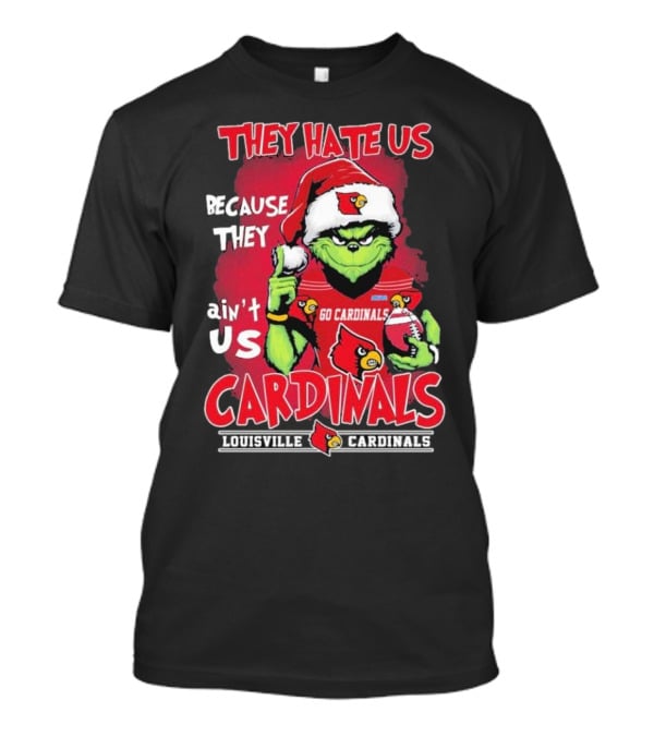 They Hate Us Because They Ain’t Us Grinch Go Cardinals Louisville Christmas T-Shirt
