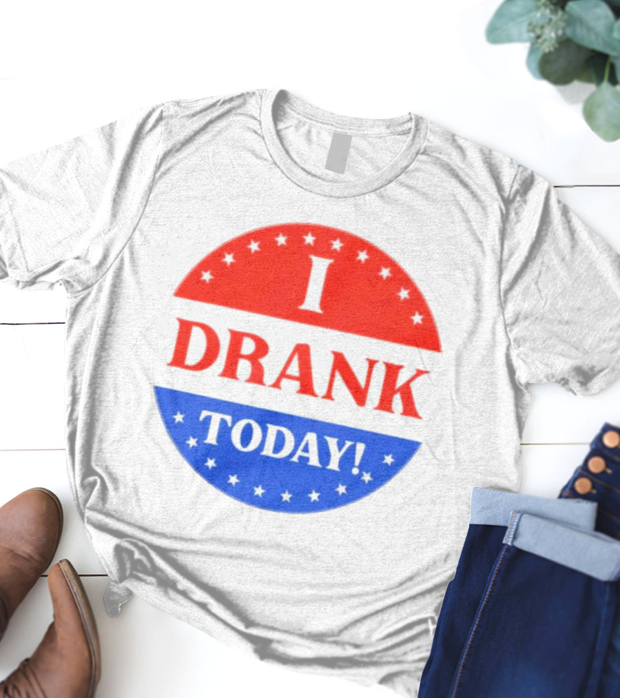 I Drank Today Voting Sticker Parody Badge T-Shirt