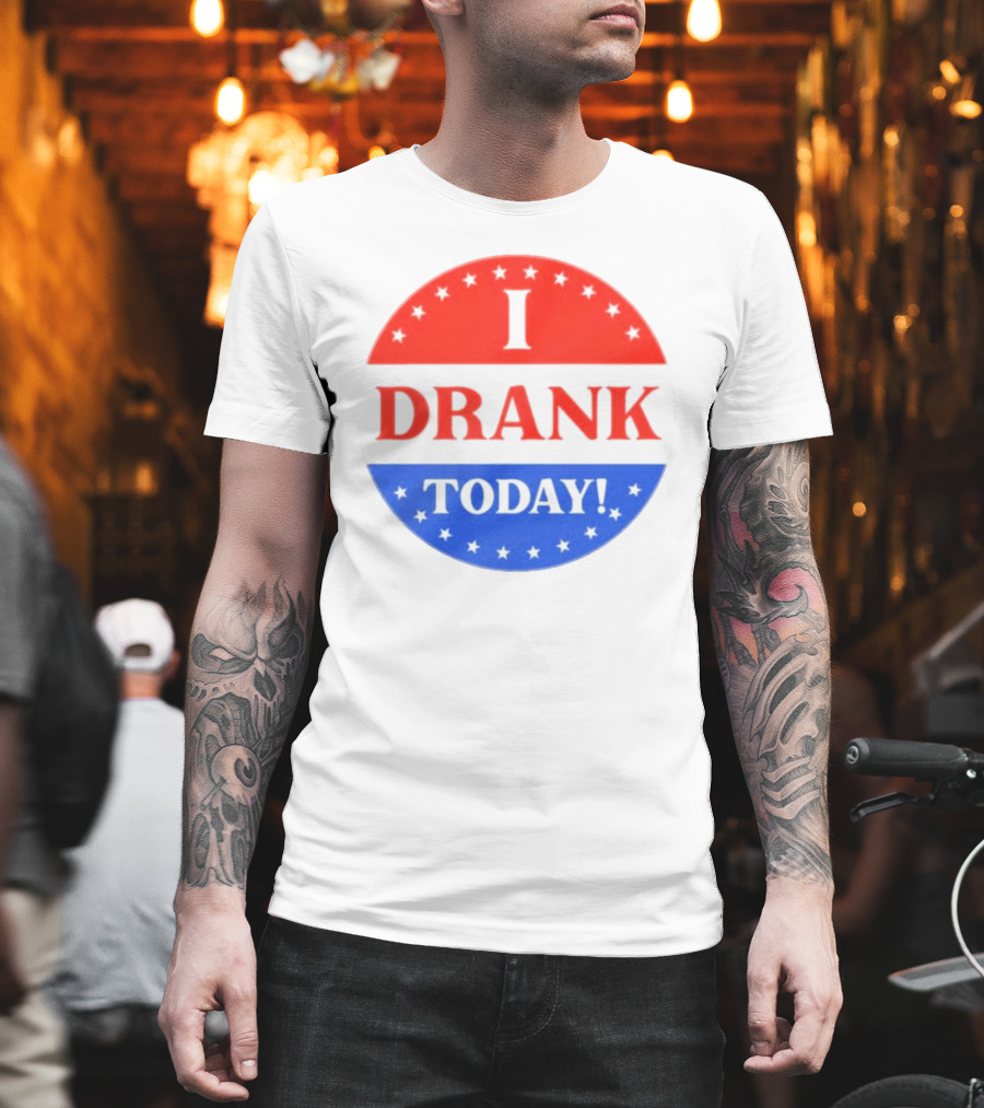 I Drank Today Voting Sticker Parody Badge T-Shirt