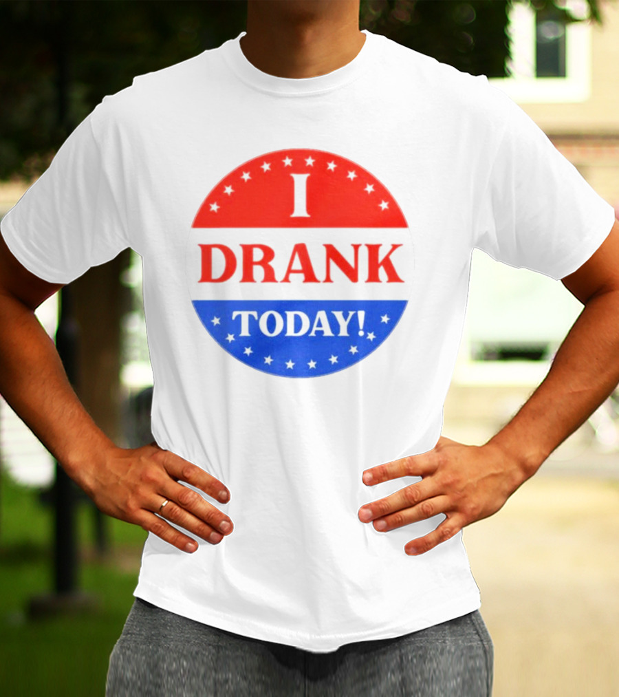 I Drank Today Voting Sticker Parody Badge T-Shirt