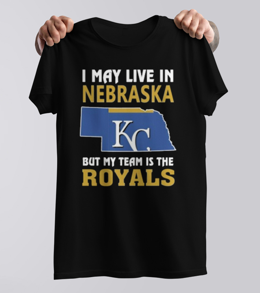 I May Live In Nebraska But My Team Is The Royals KC T-Shirt