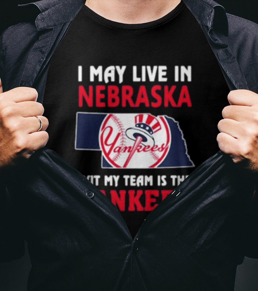 I May Live In Nebraska But My Team Is The Yankees Yankees Baseball T-Shirt