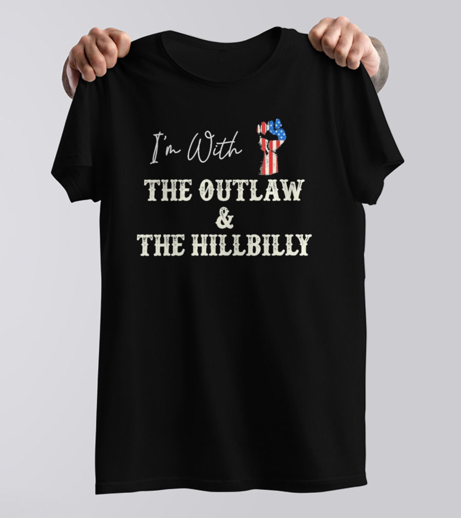 I'm With The Outlaw And The Hillbilly Patriotic Fist T-Shirt