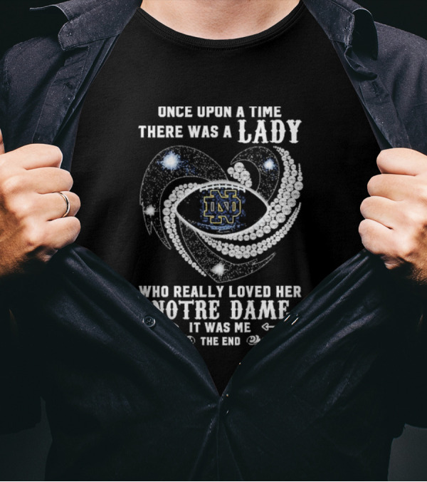 Once Upon A Time There Was A Lady Who Really Loved Her Notre Dame Diamonds It Was Me The End T-Shirt