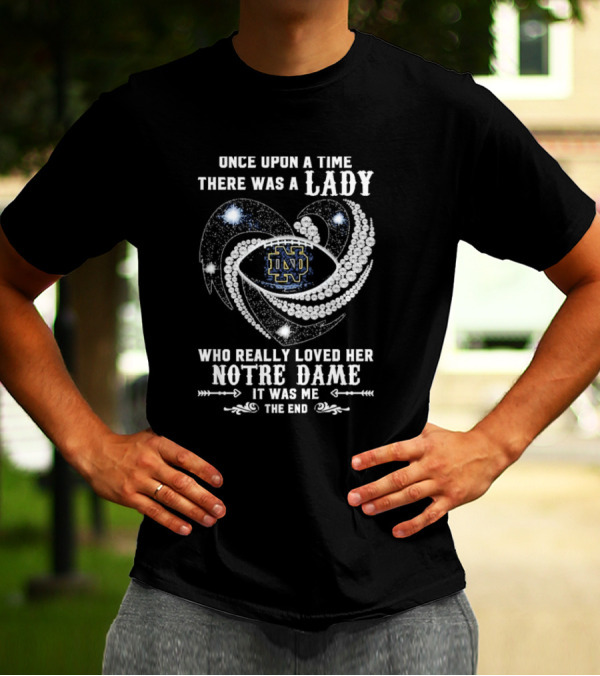 Once Upon A Time There Was A Lady Who Really Loved Her Notre Dame Diamonds It Was Me The End T-Shirt