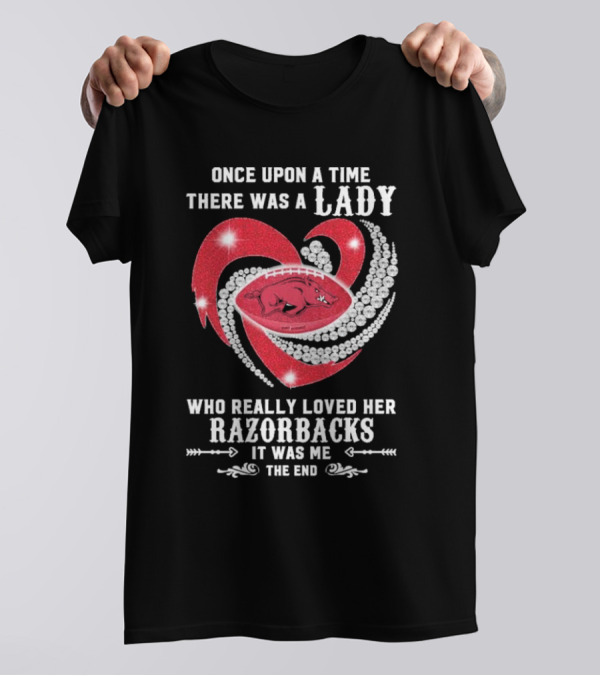 Once Upon A Time There Was A Lady Who Really Loved Her Razorbacks It Was Me The End T-Shirt
