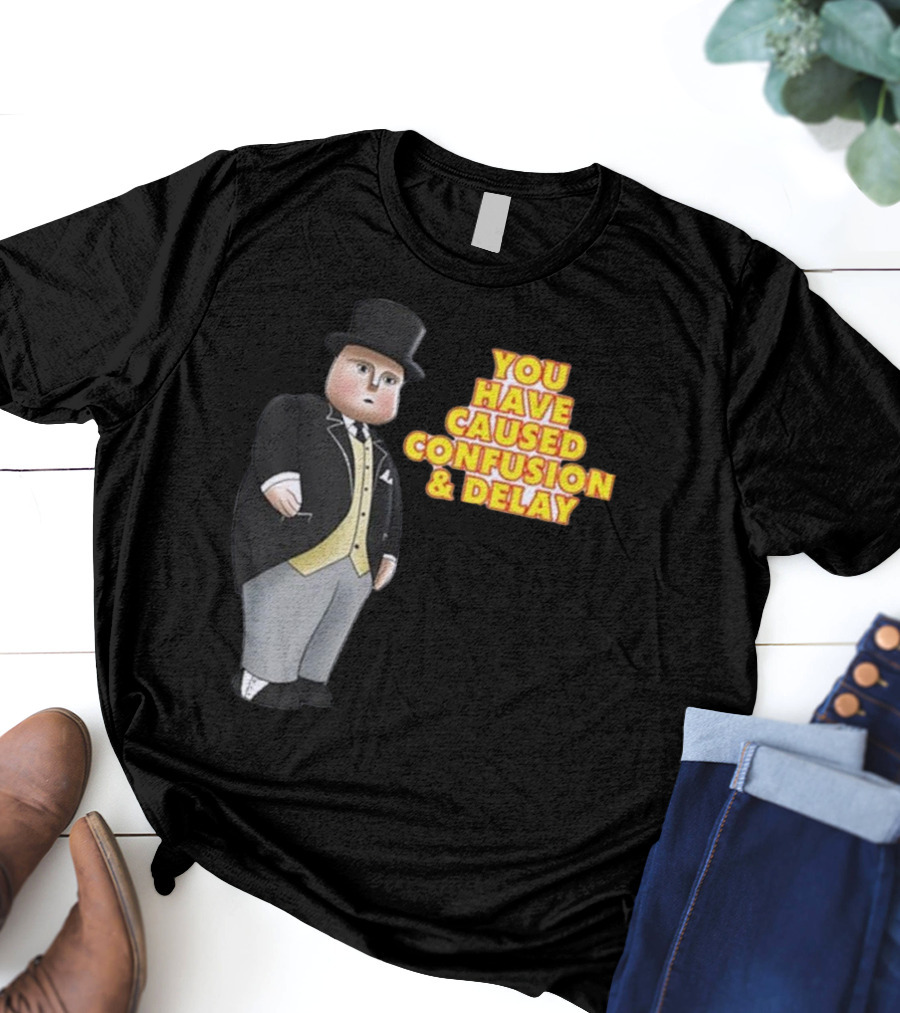 You Have Caused Confusion And Delay Sir Topham Hatt Thomas The Tank Engine T-Shirt