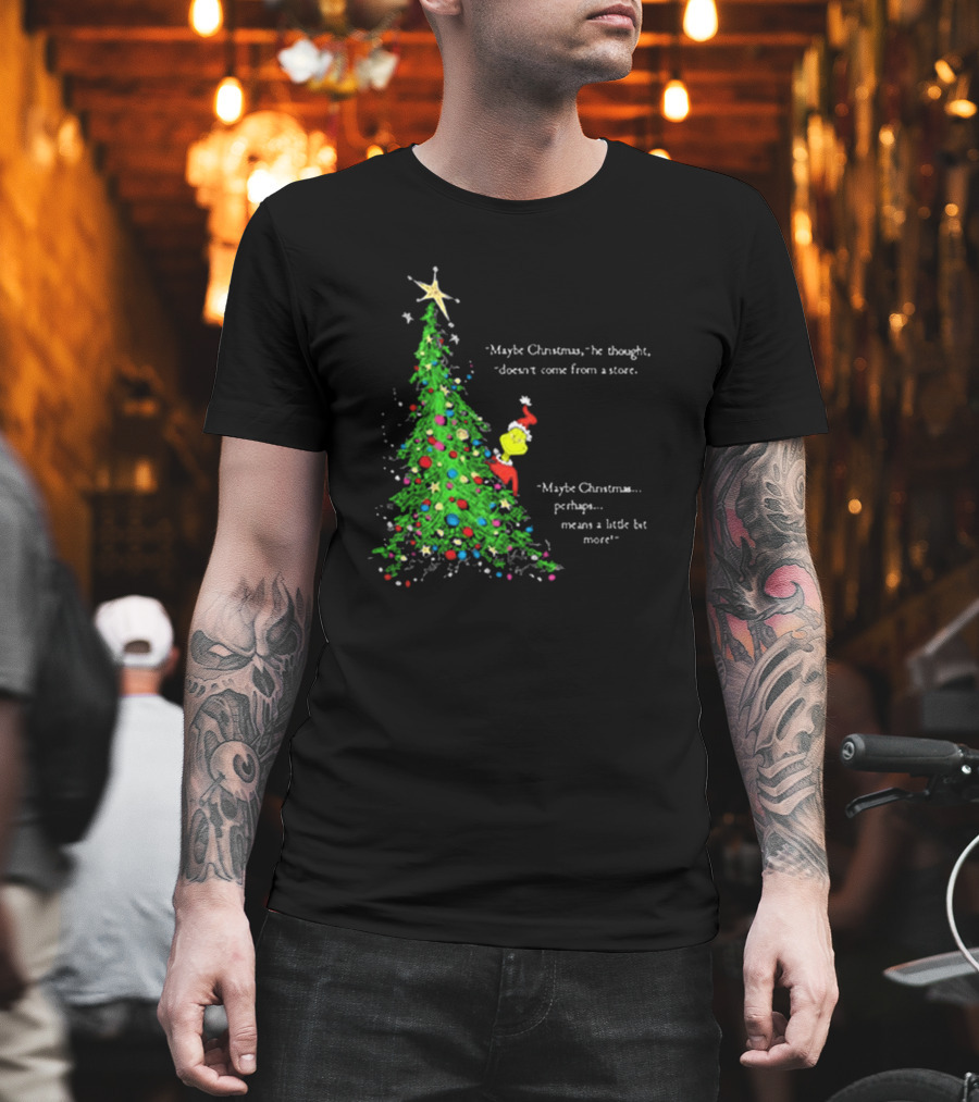 Grinch Maybe Christmas Means A Little Bit More Doesn't Come From A Store Tree Star T-Shirt
