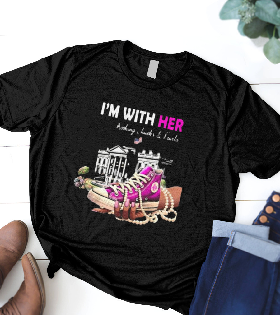 I’m With Her Rocking Chucks And Pearls White House Feminist T-Shirt