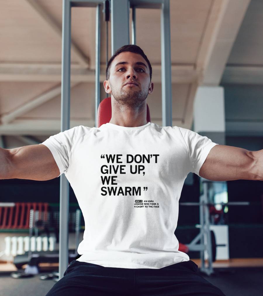 We Don’t Give Up We Swarm An Iowa Legend Who Took A Kickoff To The Face T-Shirt