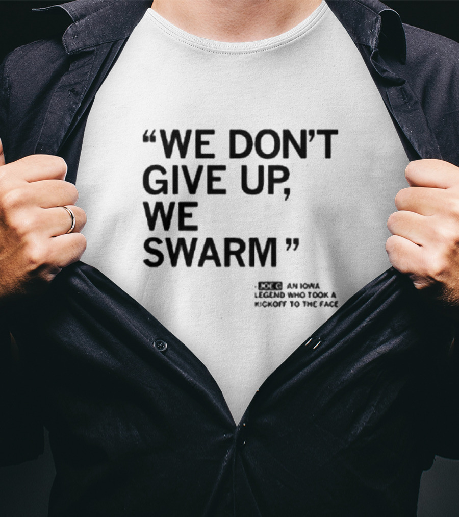 We Don’t Give Up We Swarm An Iowa Legend Who Took A Kickoff To The Face T-Shirt