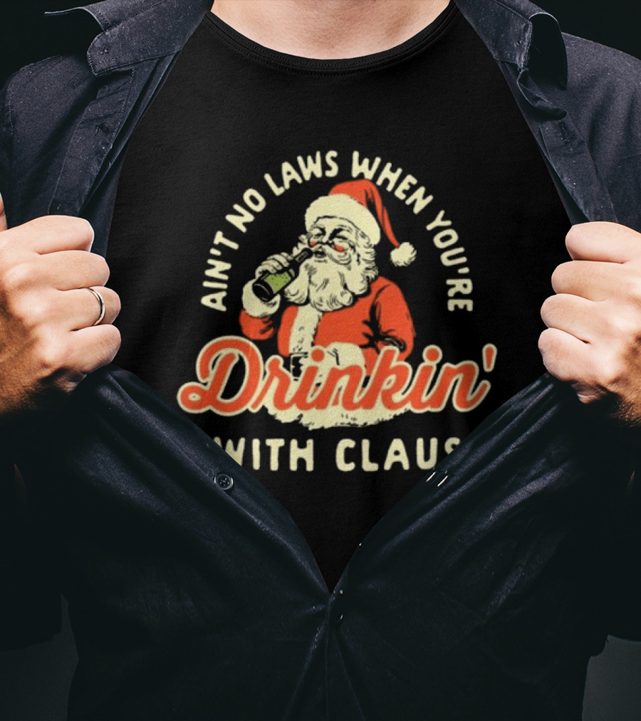 Ain’t No Laws When You’re Drinkin’ With Claus Santa Merry Christmas T-Shirt