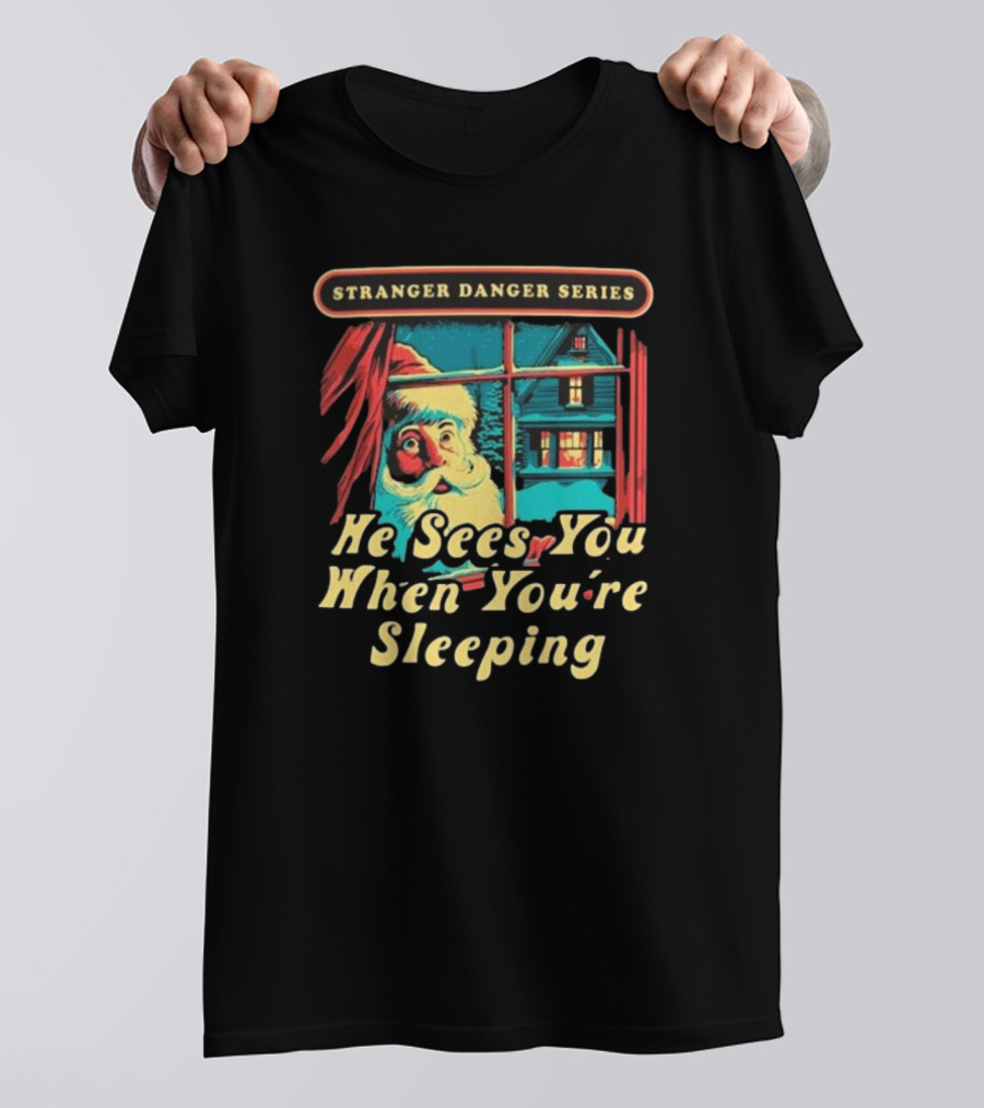 Stranger Danger Series He Sees You When You're Sleeping T-Shirt