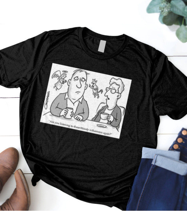 Redmolotov Are You Listening To Those Bloody Influencers Again T-Shirt