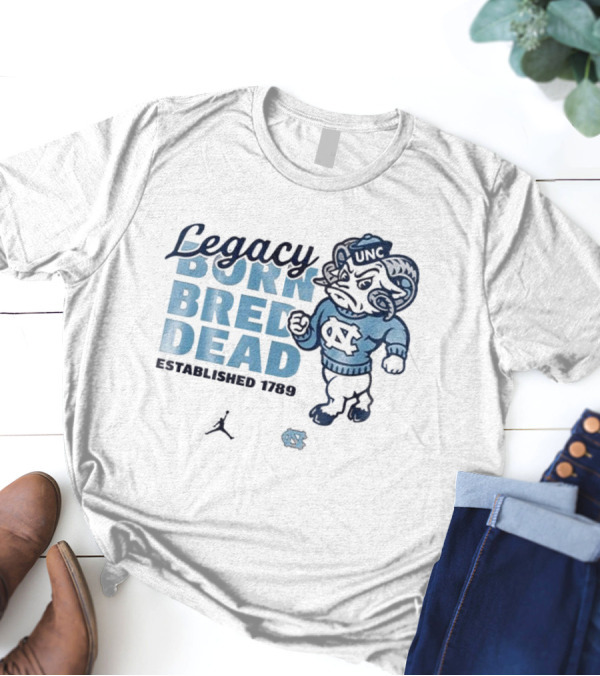 Legacy Born Bred Dead Established 1789 North Carolina Tar Heels UNC Jordan T-Shirt