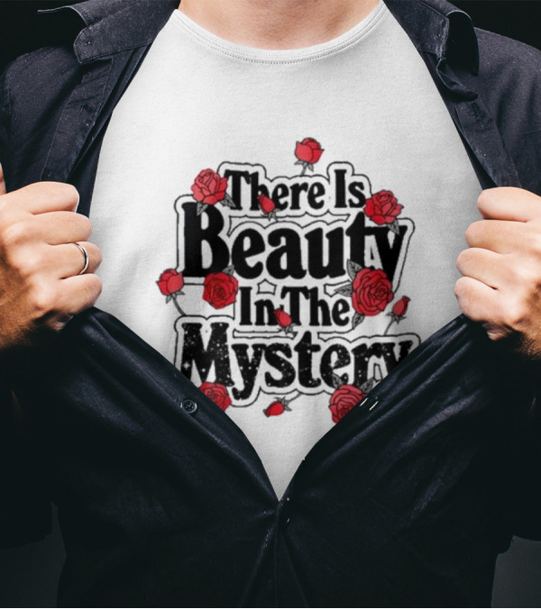 There Is Beauty In The Mystery Xplr Roses T-Shirt