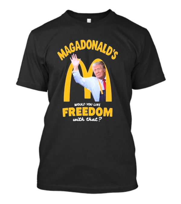 Magadonald’s Would You Like Freedom With That 2024 Donald Trump T-Shirt
