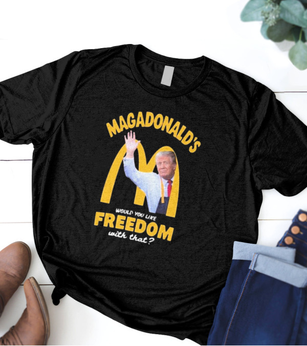 Magadonald’s Would You Like Freedom With That 2024 Donald Trump T-Shirt