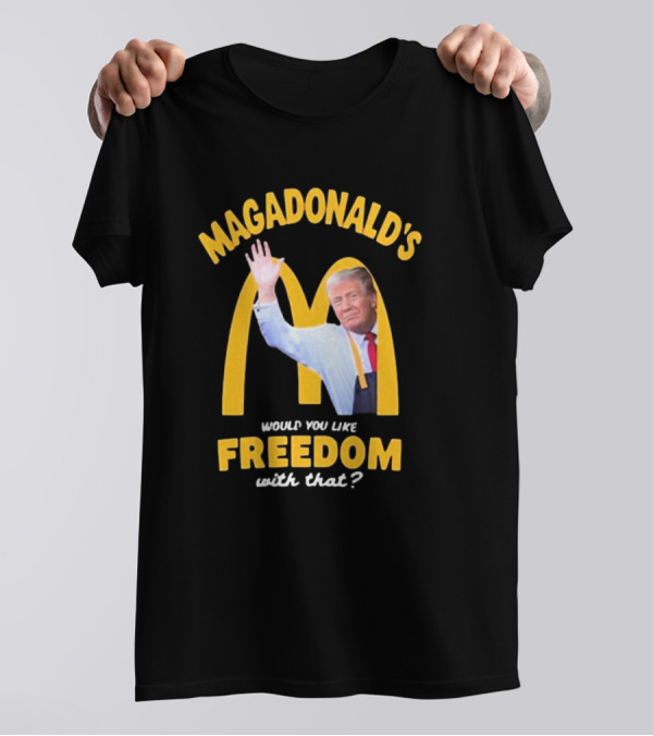 Magadonald’s Would You Like Freedom With That 2024 Donald Trump T-Shirt