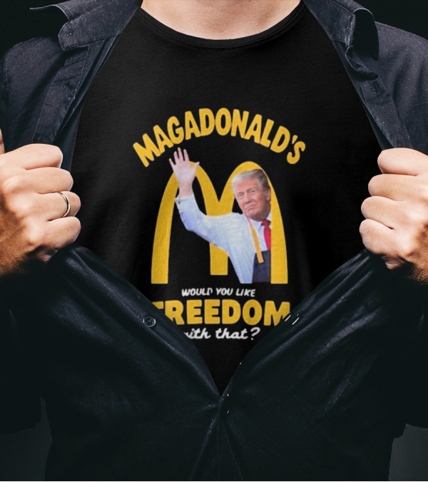 Magadonald’s Would You Like Freedom With That 2024 Donald Trump T-Shirt