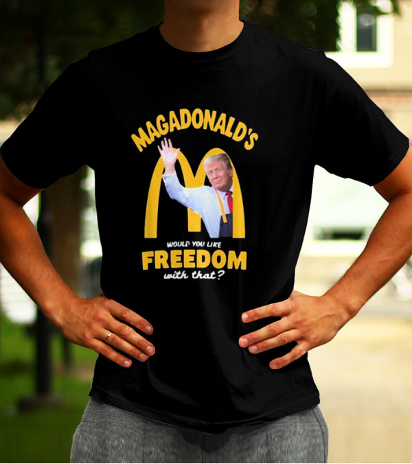 Magadonald’s Would You Like Freedom With That 2024 Donald Trump T-Shirt