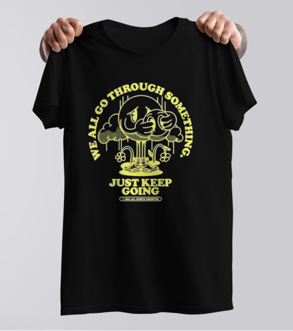 We All Go Through Something Just Keep Going Kixnkarbs 2024 Rights Reserved T-Shirt