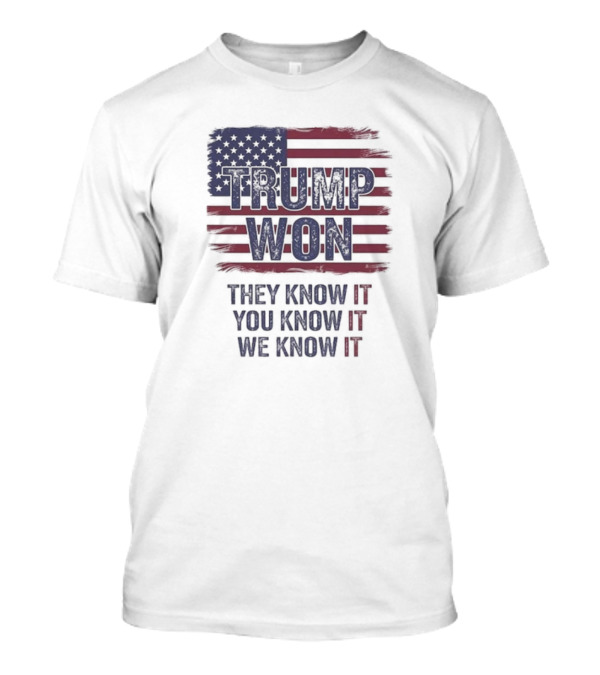 Trump Won 2024 They Know It You Know It We Know It American Flag T-Shirt