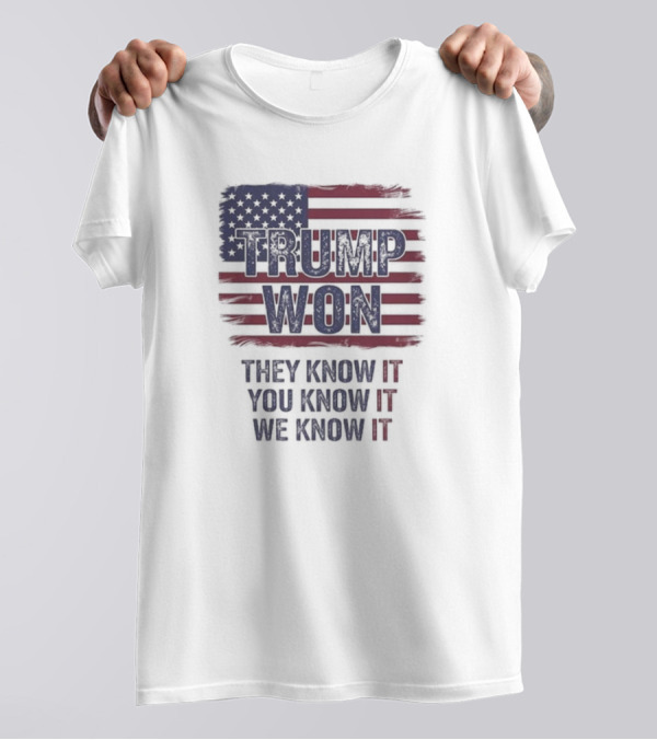 Trump Won 2024 They Know It You Know It We Know It American Flag T-Shirt