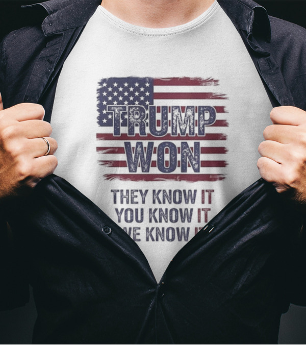 Trump Won 2024 They Know It You Know It We Know It American Flag T-Shirt