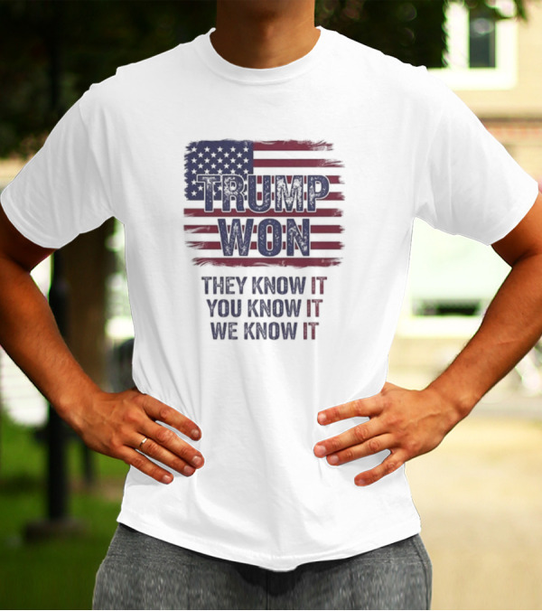 Trump Won 2024 They Know It You Know It We Know It American Flag T-Shirt