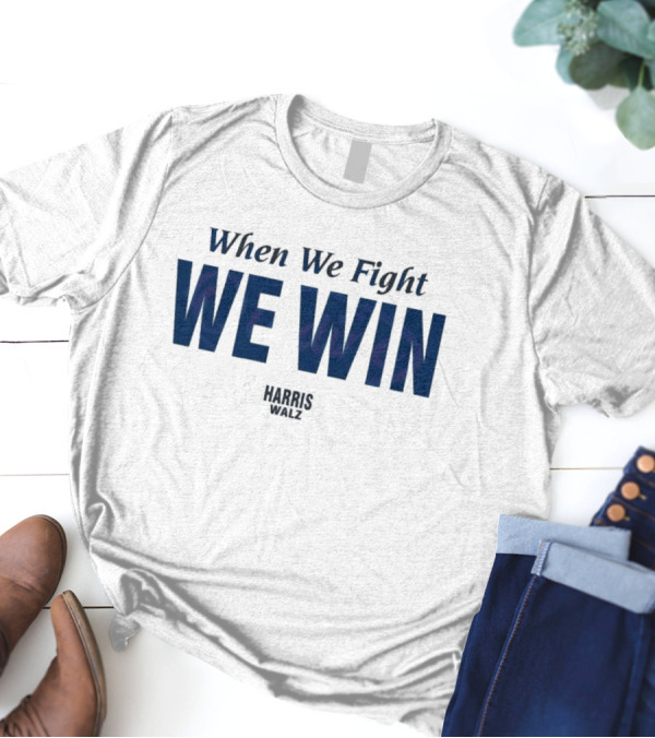 When We Fight We Win Harris Walz Victory In T-Shirt