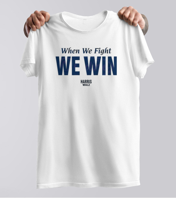 When We Fight We Win Harris Walz Victory In T-Shirt