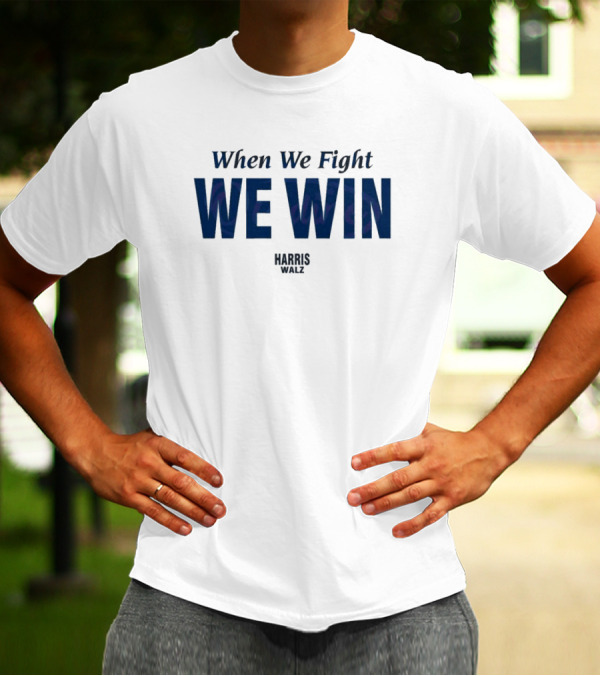 When We Fight We Win Harris Walz Victory In T-Shirt