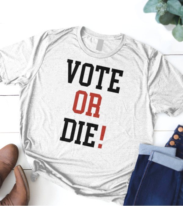 Vote Or Die Political Campaign T-Shirt