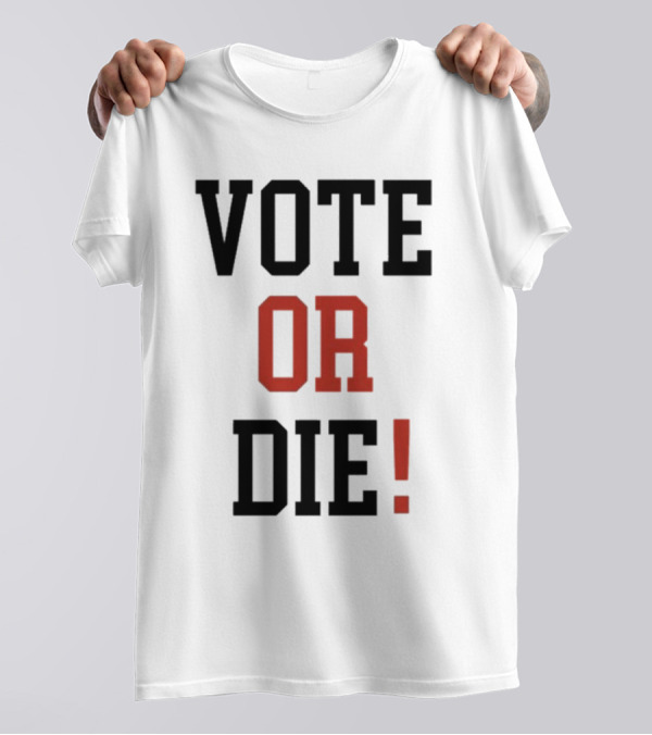 Vote Or Die Political Campaign T-Shirt