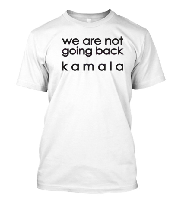 We Are Not Going Back Kamala Empower Kamala Harris T-Shirt