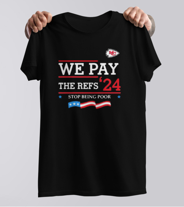 Kansas City Chiefs We Pay The Refs '24 Stop Being Poor Football T-Shirt