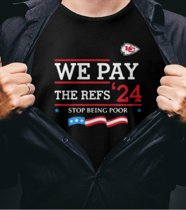 Kansas City Chiefs We Pay The Refs '24 Stop Being Poor Football T-Shirt